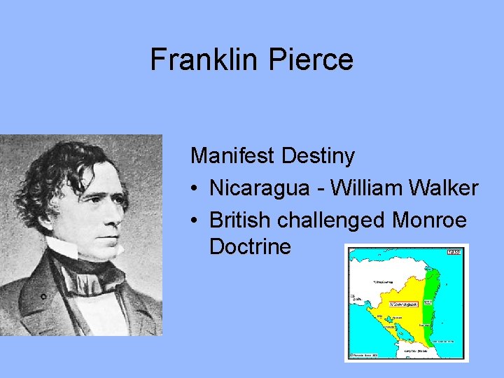 Franklin Pierce Manifest Destiny • Nicaragua - William Walker • British challenged Monroe Doctrine