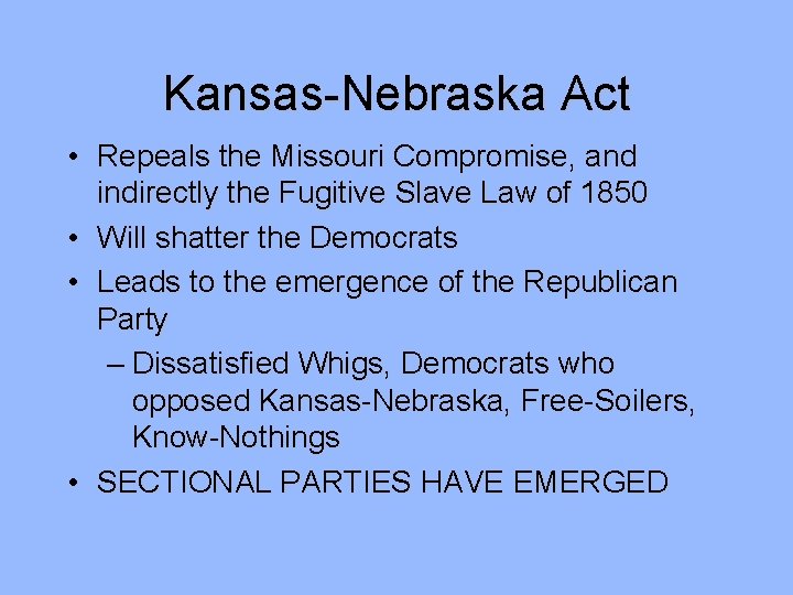 Kansas-Nebraska Act • Repeals the Missouri Compromise, and indirectly the Fugitive Slave Law of