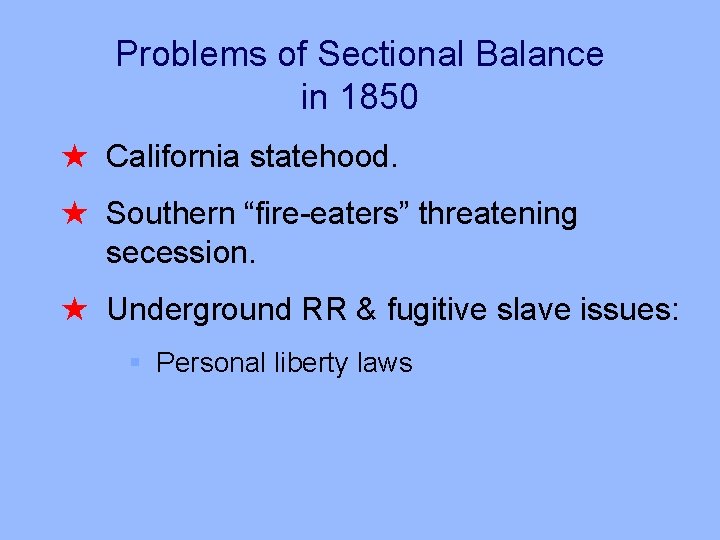 Problems of Sectional Balance in 1850 ß California statehood. ß Southern “fire-eaters” threatening secession.