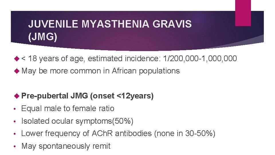 JUVENILE MYASTHENIA GRAVIS (JMG) < 18 years of age, estimated incidence: 1/200, 000 -1,