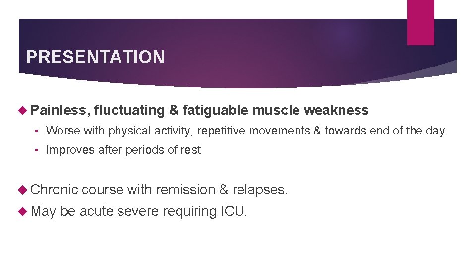 PRESENTATION Painless, fluctuating & fatiguable muscle weakness • Worse with physical activity, repetitive movements