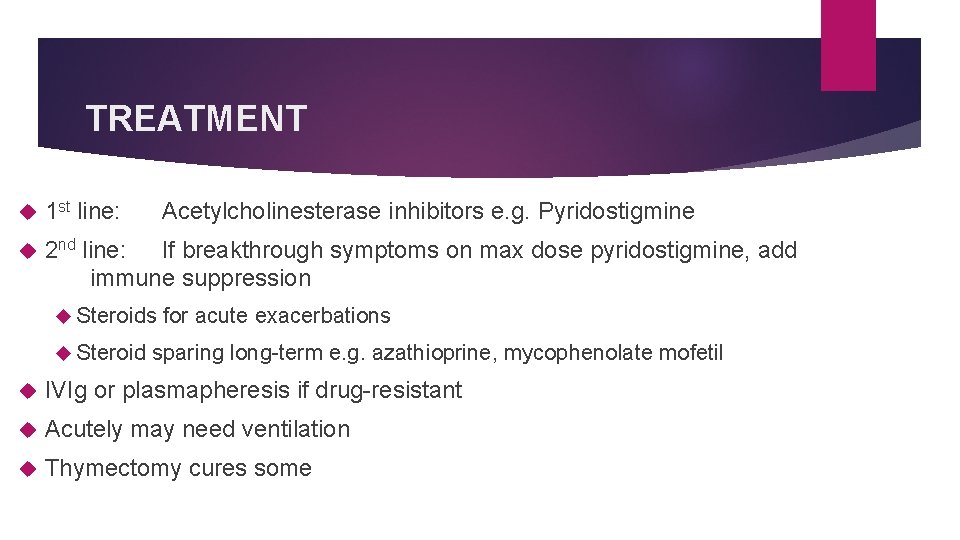 TREATMENT 1 st line: Acetylcholinesterase inhibitors e. g. Pyridostigmine 2 nd line: If breakthrough