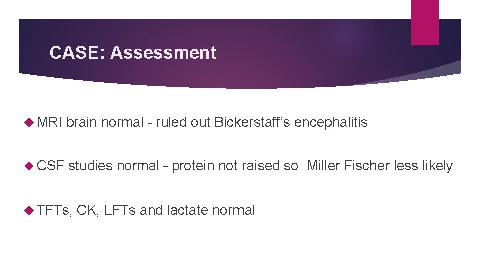 CASE: Assessment MRI brain normal – ruled out Bickerstaff’s encephalitis CSF studies normal –