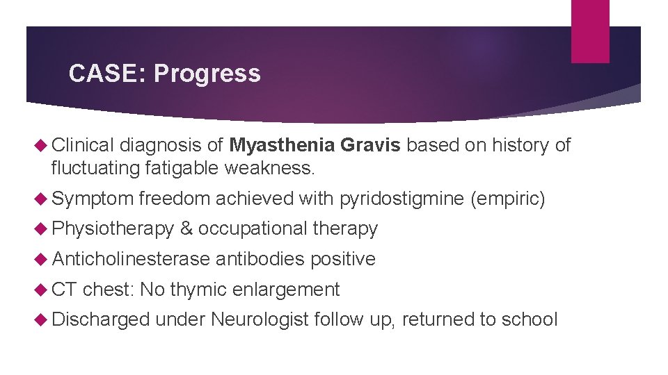 CASE: Progress Clinical diagnosis of Myasthenia Gravis based on history of fluctuating fatigable weakness.