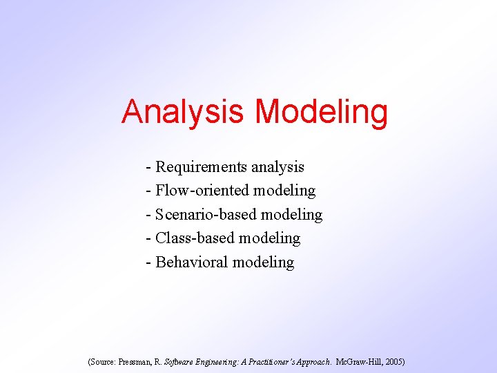 Analysis Modeling - Requirements analysis - Flow-oriented modeling - Scenario-based modeling - Class-based modeling