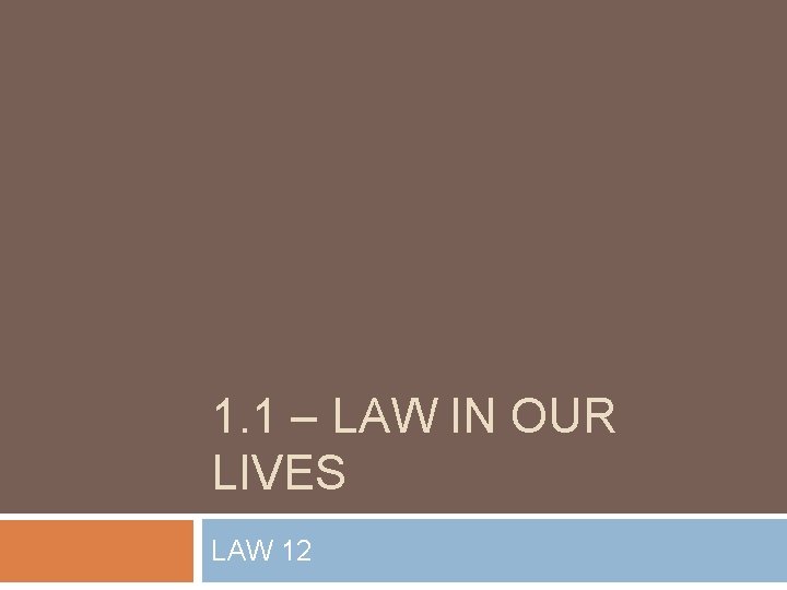 1. 1 – LAW IN OUR LIVES LAW 12 