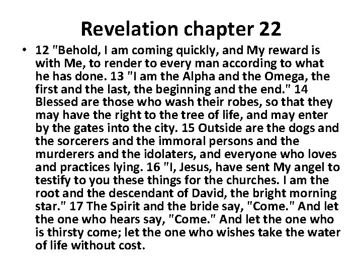 Revelation chapter 22 • 12 "Behold, I am coming quickly, and My reward is