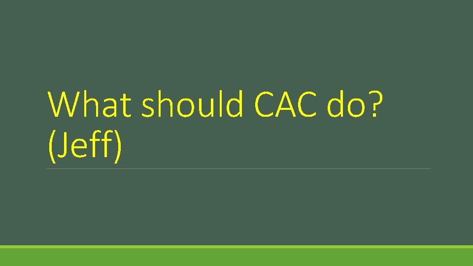 What should CAC do? (Jeff) 