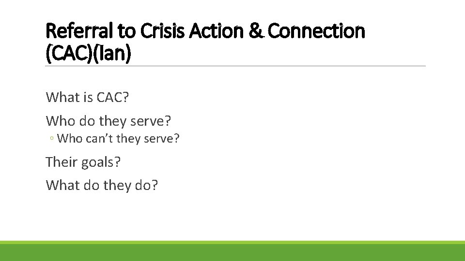 Referral to Crisis Action & Connection (CAC)(Ian) What is CAC? Who do they serve?