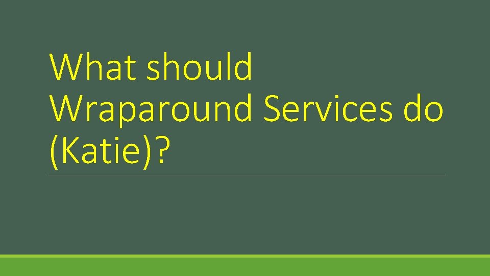 What should Wraparound Services do (Katie)? 
