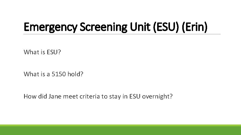 Emergency Screening Unit (ESU) (Erin) What is ESU? What is a 5150 hold? How