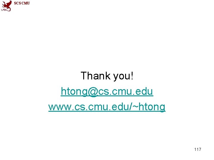 SCS CMU Thank you! htong@cs. cmu. edu www. cs. cmu. edu/~htong 117 