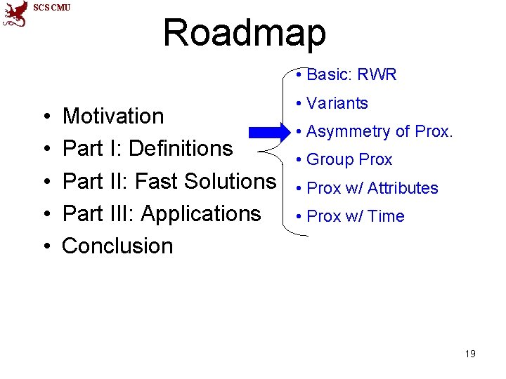 SCS CMU Roadmap • Basic: RWR • • • Motivation Part I: Definitions Part