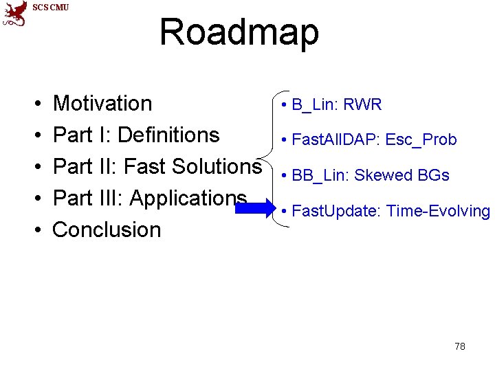 SCS CMU • • • Roadmap Motivation Part I: Definitions Part II: Fast Solutions