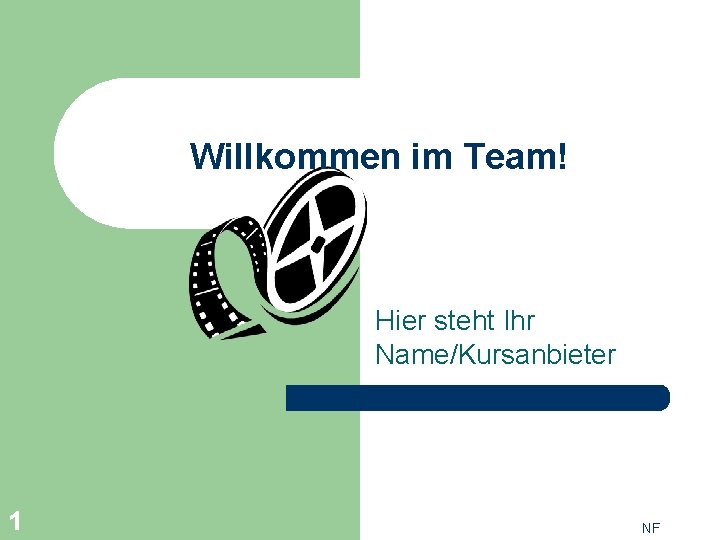 Willkommen im Team! Hier steht Ihr Name/Kursanbieter 1 NF 