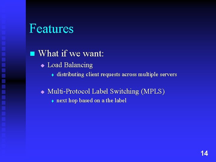 Features n What if we want: u Load Balancing t u distributing client requests