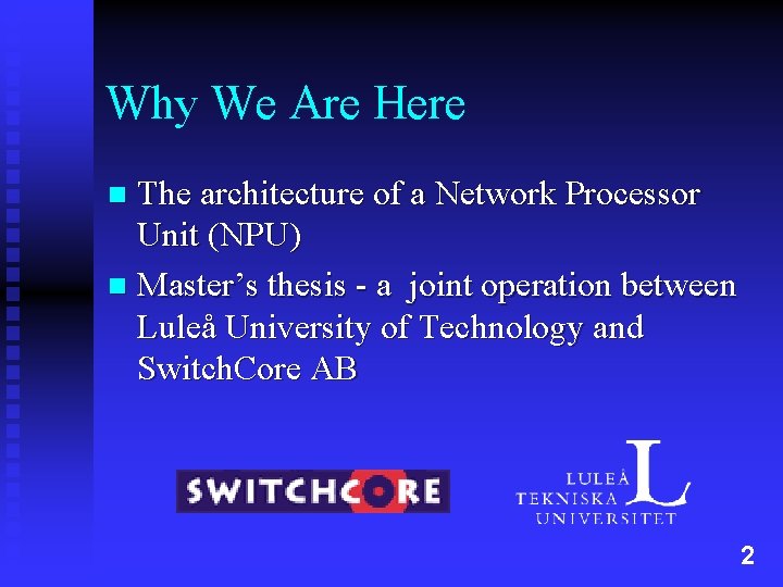 Why We Are Here The architecture of a Network Processor Unit (NPU) n Master’s