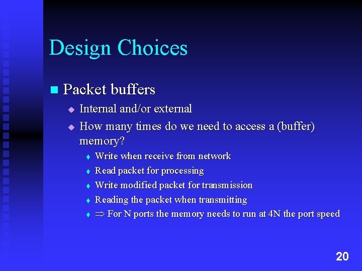 Design Choices n Packet buffers u u Internal and/or external How many times do