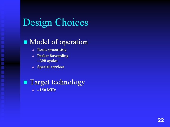 Design Choices n Model of operation u u u n Route processing Packet forwarding