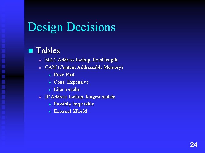 Design Decisions n Tables u u u MAC Address lookup, fixed length: CAM (Content