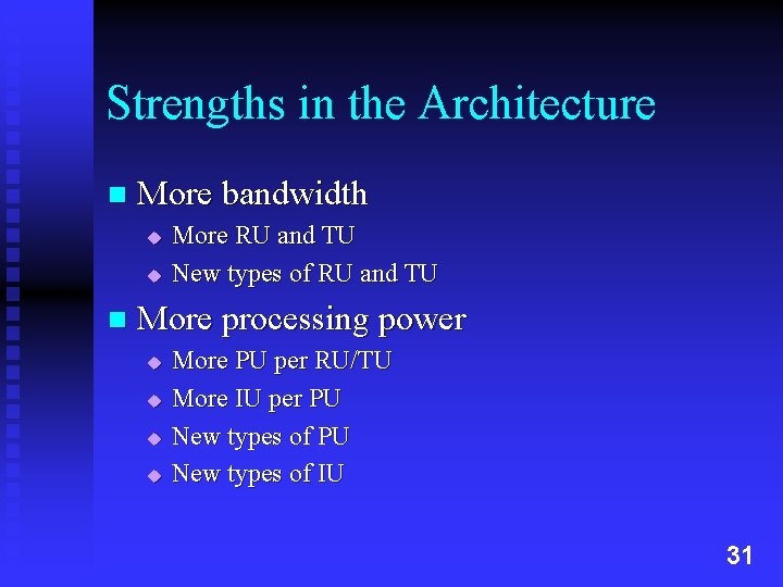 Strengths in the Architecture n More bandwidth u u n More RU and TU