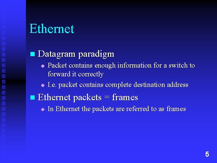 Ethernet n Datagram paradigm u u n Packet contains enough information for a switch