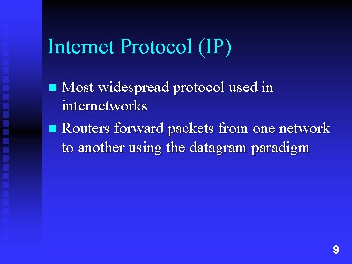 Internet Protocol (IP) Most widespread protocol used in internetworks n Routers forward packets from