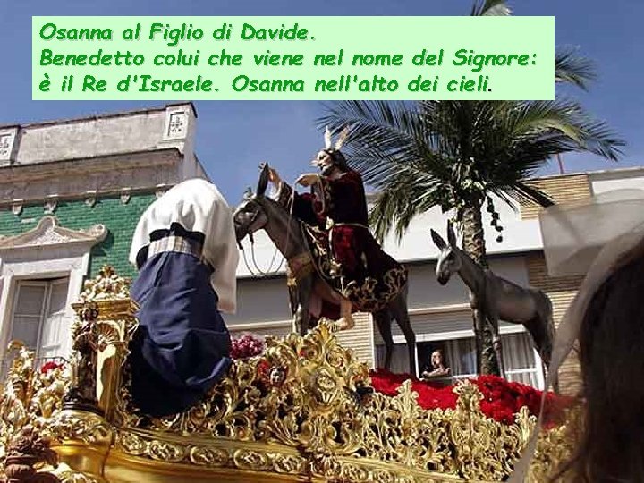 Osanna al Figlio di Davide. Benedetto colui che viene nel nome del Signore: è