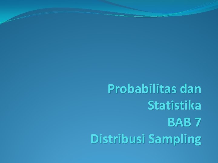 Probabilitas dan Statistika BAB 7 Distribusi Sampling 