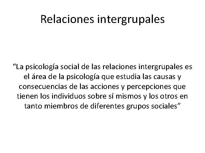 Relaciones intergrupales “La psicología social de las relaciones intergrupales es el área de la