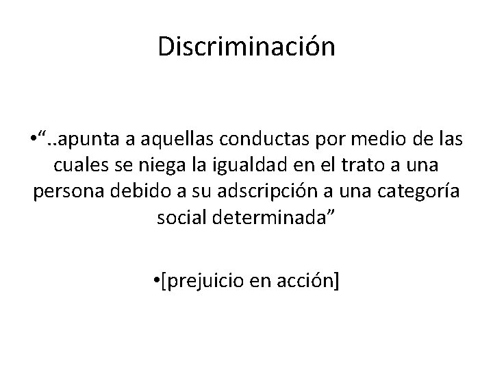 Discriminación • “. . apunta a aquellas conductas por medio de las cuales se