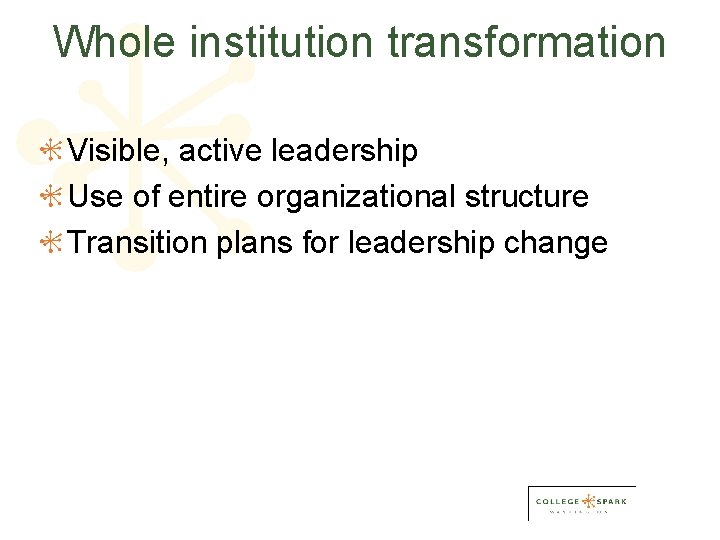 Whole institution transformation Visible, active leadership Use of entire organizational structure Transition plans for