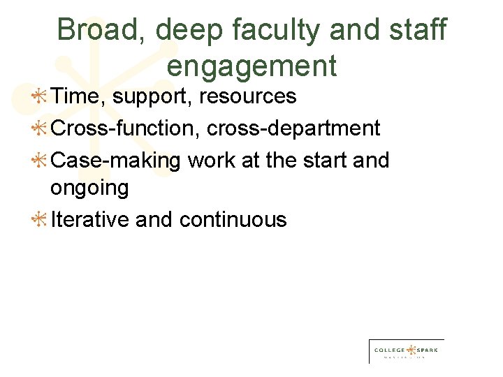 Broad, deep faculty and staff engagement Time, support, resources Cross-function, cross-department Case-making work at