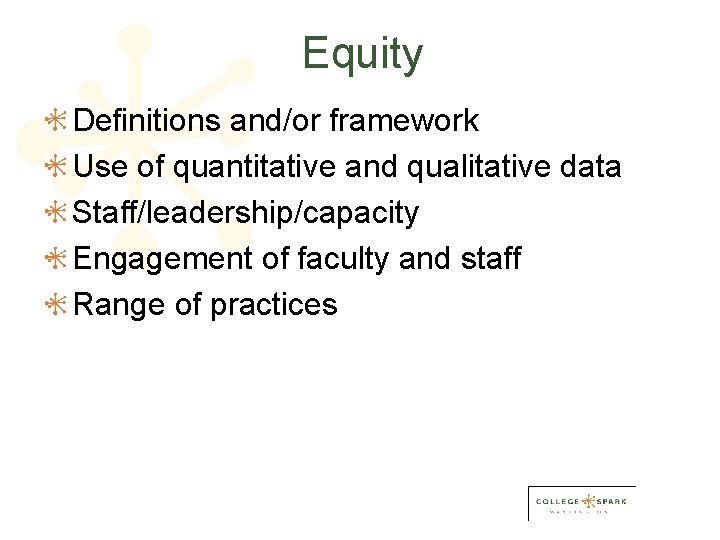 Equity Definitions and/or framework Use of quantitative and qualitative data Staff/leadership/capacity Engagement of faculty