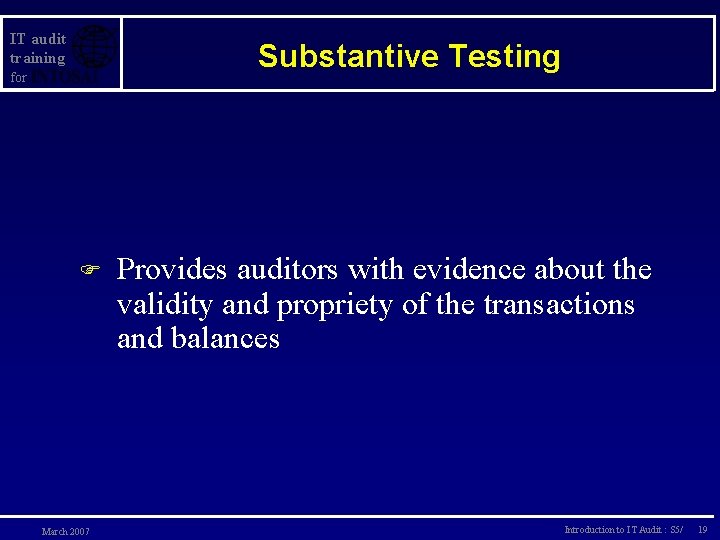 IT audit training Substantive Testing for F March 2007 Provides auditors with evidence about