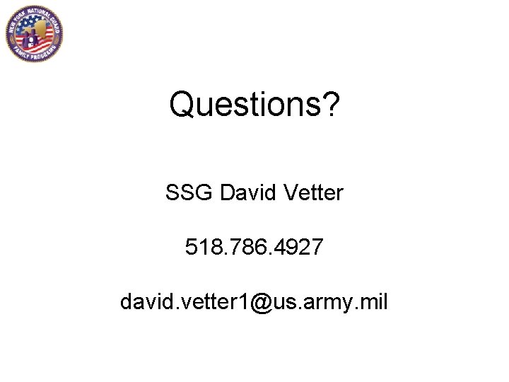 Questions? SSG David Vetter 518. 786. 4927 david. vetter 1@us. army. mil 