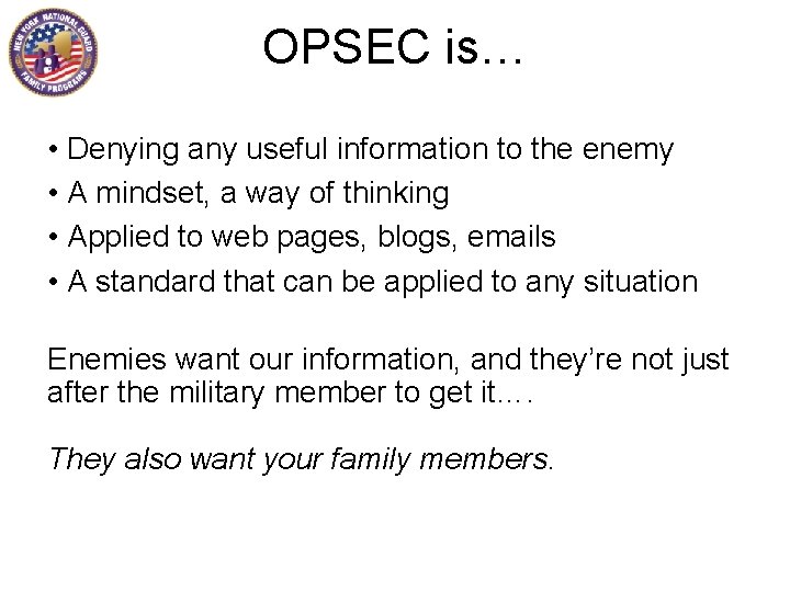 OPSEC is… • Denying any useful information to the enemy • A mindset, a