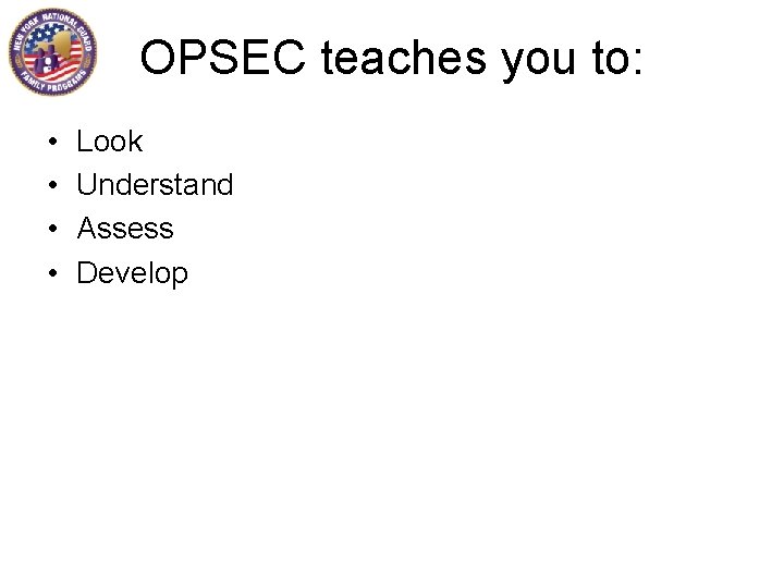 OPSEC teaches you to: • • Look Understand Assess Develop 