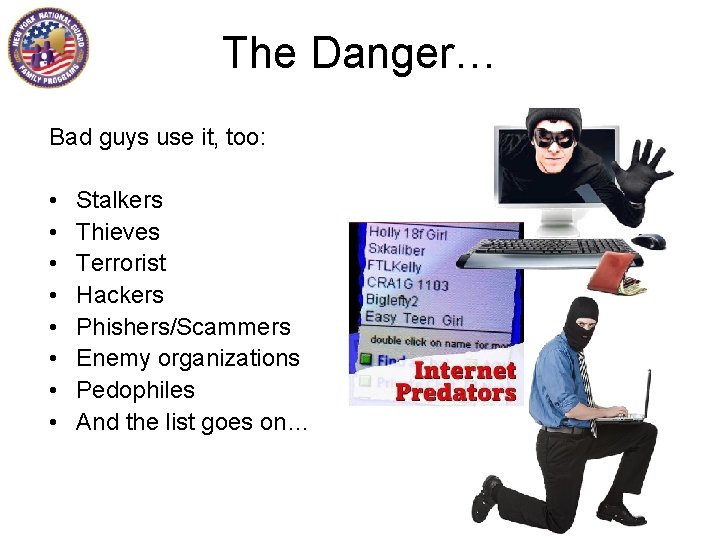 The Danger… Bad guys use it, too: • • Stalkers Thieves Terrorist Hackers Phishers/Scammers