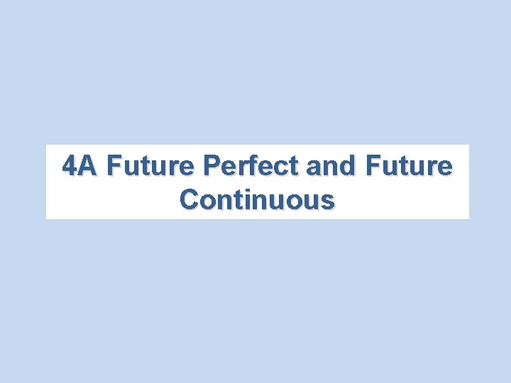 4 A Future Perfect and Future Continuous 