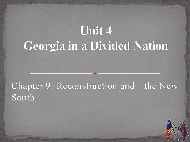Unit 4 Georgia in a Divided Nation Chapter 9: Reconstruction and South the New