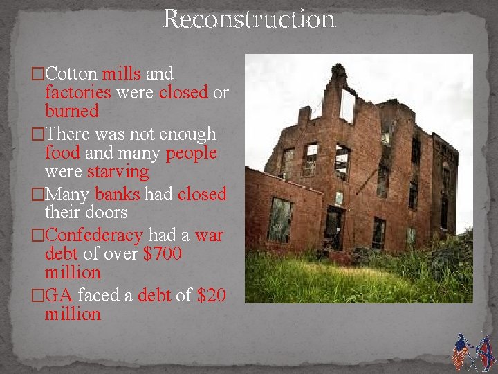 Reconstruction �Cotton mills and factories were closed or burned �There was not enough food