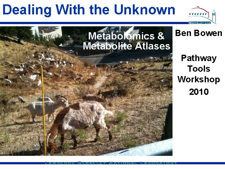 Dealing With the Unknown Metabolomics & Ben Bowen Metabolite Atlases Pathway Tools Workshop 2010