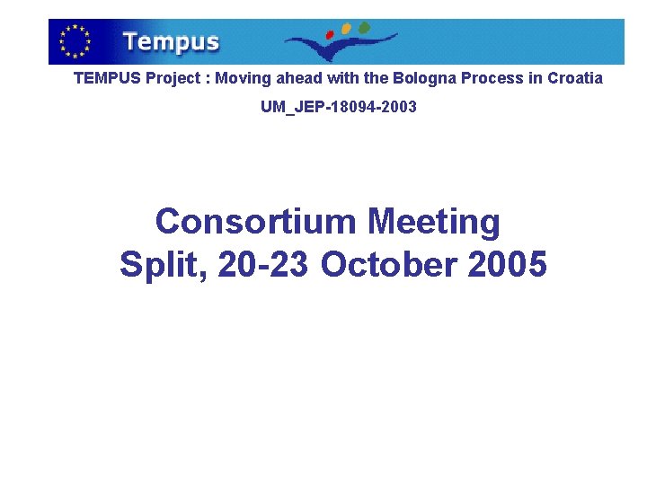 TEMPUS Project : Moving ahead with the Bologna Process in Croatia UM_JEP-18094 -2003 Consortium