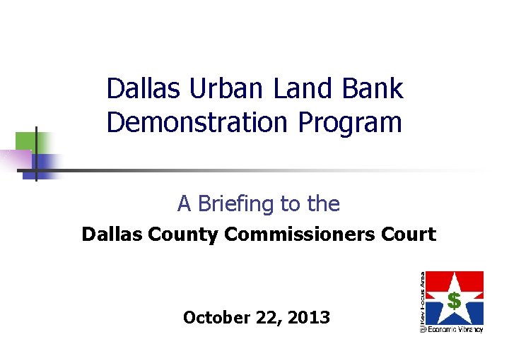 Dallas Urban Land Bank Demonstration Program A Briefing to the Dallas County Commissioners Court