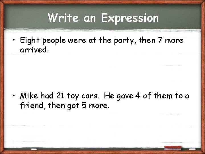 Write an Expression • Eight people were at the party, then 7 more arrived.