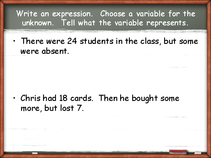 Write an expression. Choose a variable for the unknown. Tell what the variable represents.