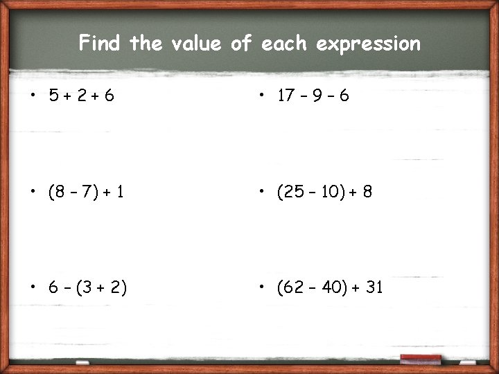 Find the value of each expression • 5+2+6 • 17 – 9 – 6