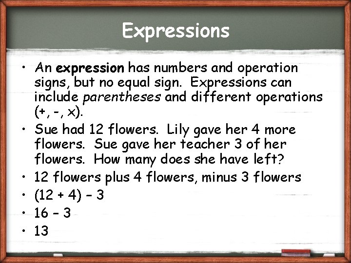 Expressions • An expression has numbers and operation signs, but no equal sign. Expressions