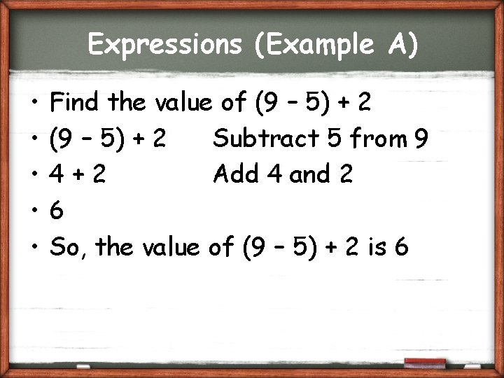 Expressions (Example A) • • • Find the value of (9 – 5) +